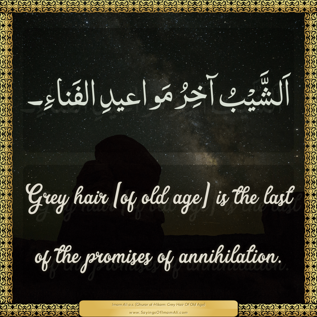 Grey hair [of old age] is the last of the promises of annihilation.